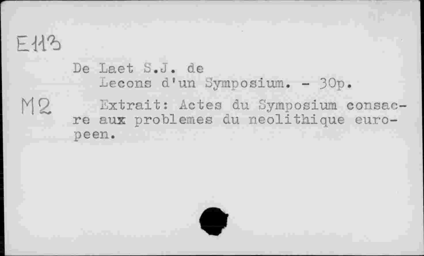 ﻿Е-ИЪ
De Laet S.J. de
Leçons d’un Symposium. - 30p.
Iу! 2. Extrait: Actes du Symposium consacre aux problèmes du néolithique européen.